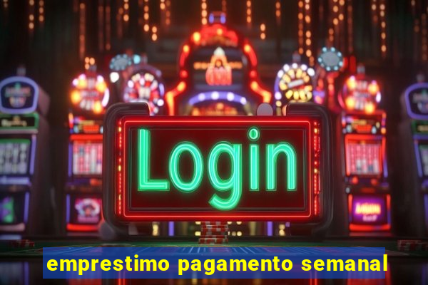 emprestimo pagamento semanal